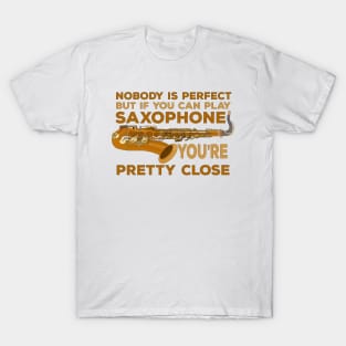 Nobody Is Perfect But if You Can Play Saxophone You're Pretty Close T-Shirt